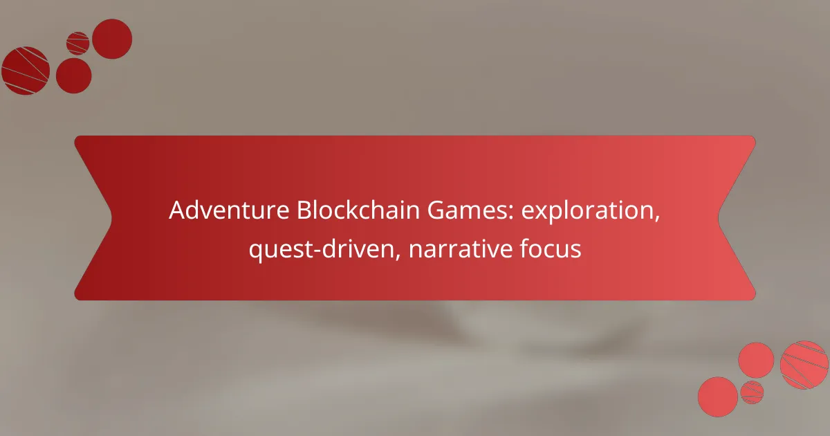 Adventure Blockchain Games: exploration, quest-driven, narrative focus