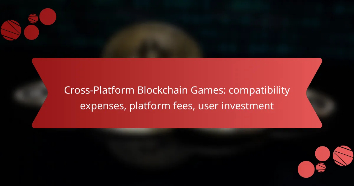 Cross-Platform Blockchain Games: compatibility expenses, platform fees, user investment