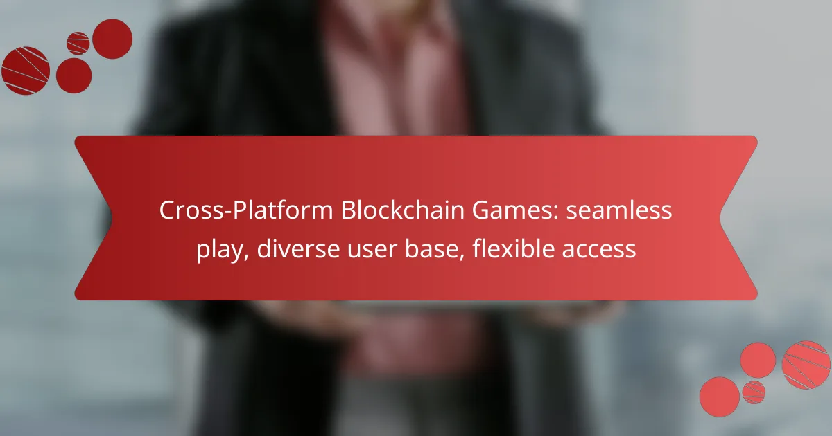 Cross-Platform Blockchain Games: seamless play, diverse user base, flexible access