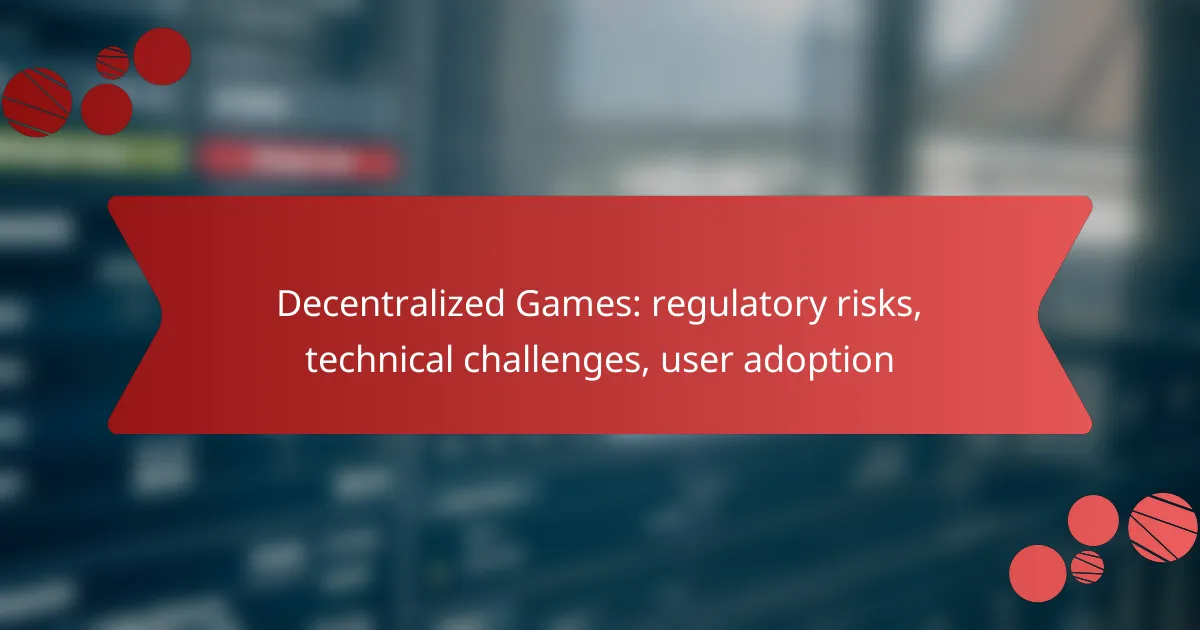 Decentralized Games: regulatory risks, technical challenges, user adoption