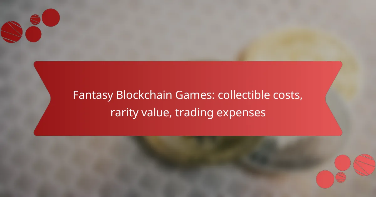 Fantasy Blockchain Games: collectible costs, rarity value, trading expenses