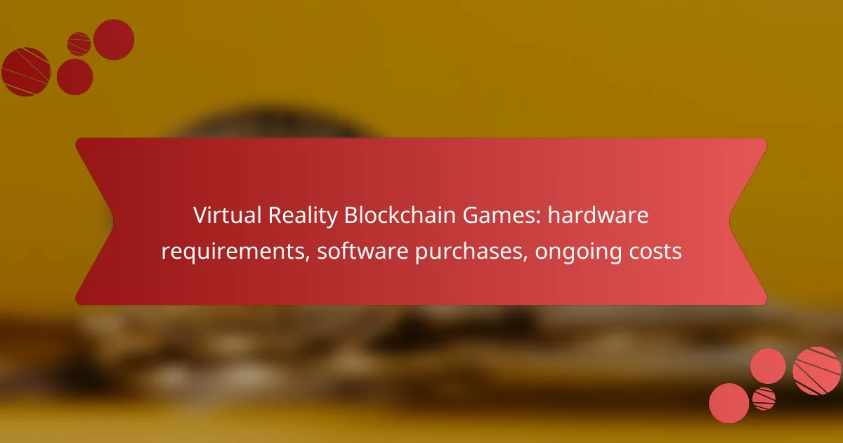 Virtual Reality Blockchain Games: hardware requirements, software purchases, ongoing costs