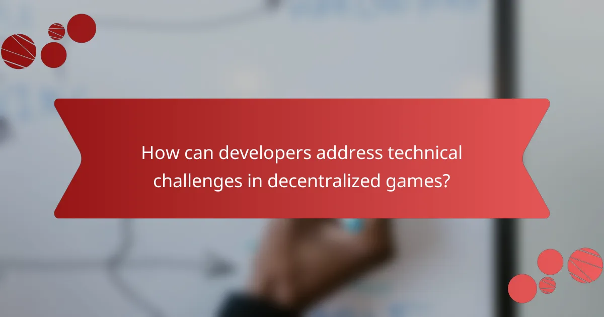 How can developers address technical challenges in decentralized games?