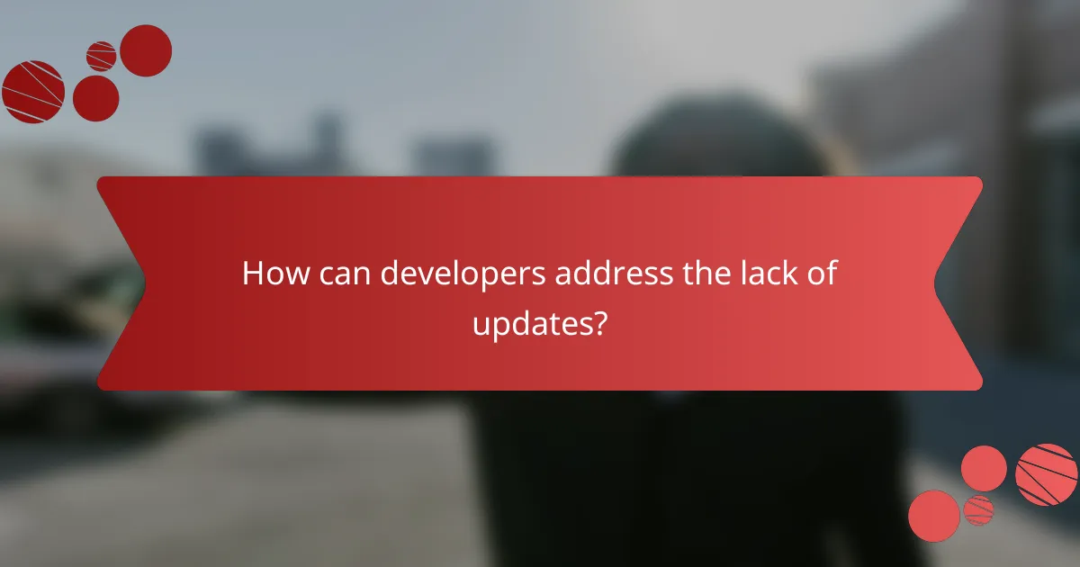 How can developers address the lack of updates?