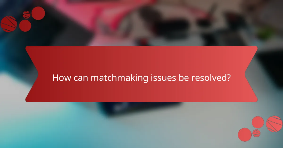 How can matchmaking issues be resolved?