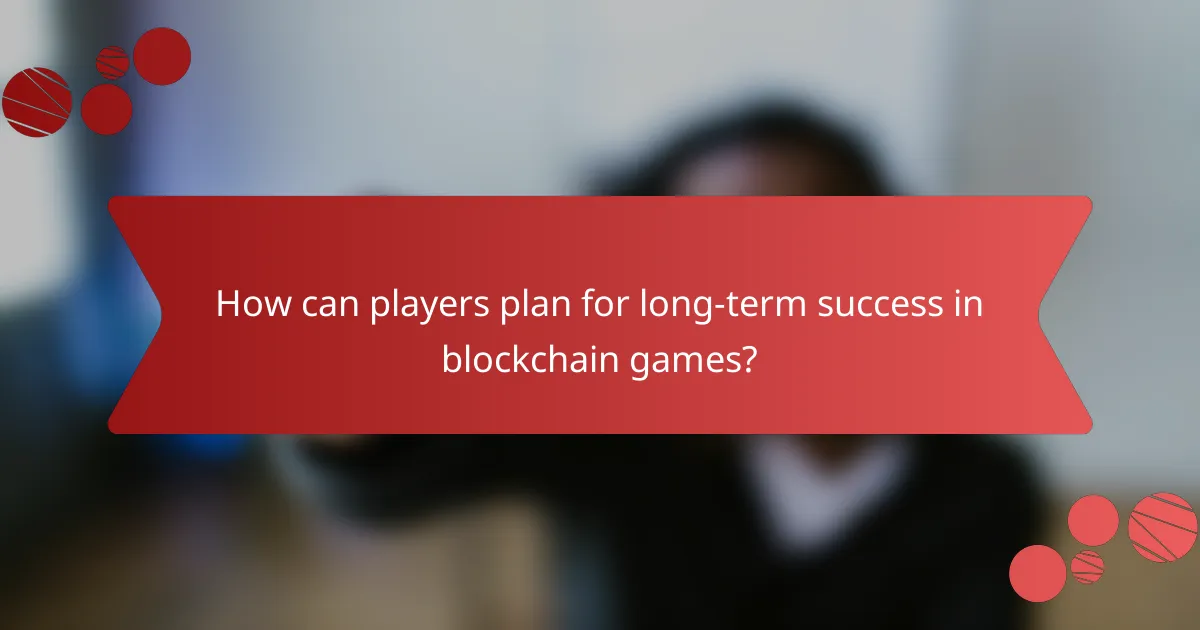 How can players plan for long-term success in blockchain games?