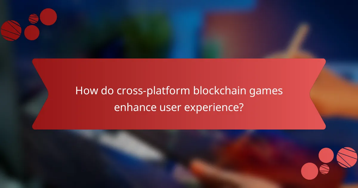 How do cross-platform blockchain games enhance user experience?