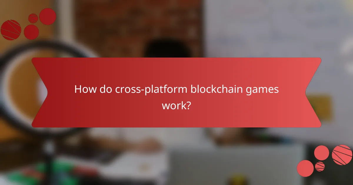 How do cross-platform blockchain games work?