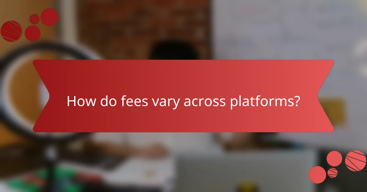 How do fees vary across platforms?