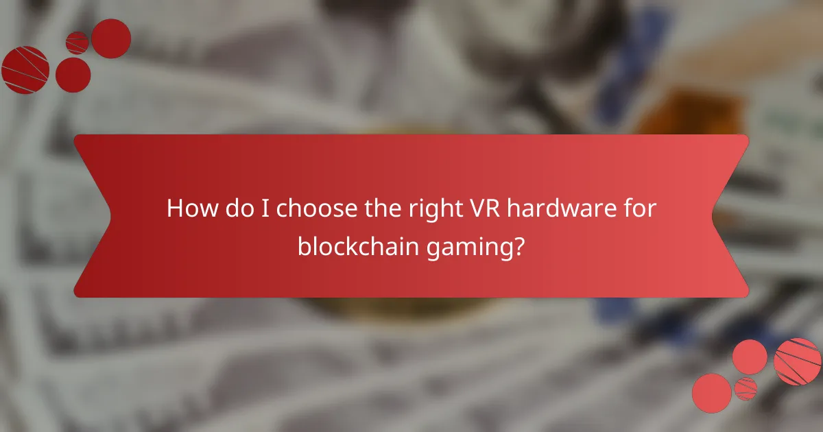 How do I choose the right VR hardware for blockchain gaming?