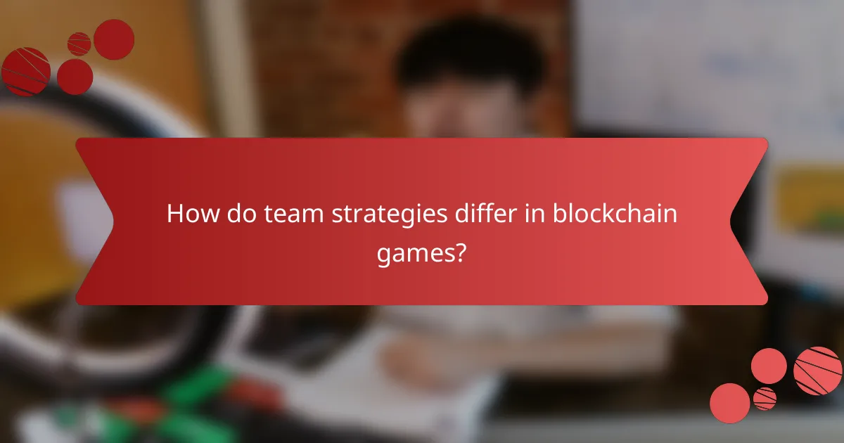 How do team strategies differ in blockchain games?
