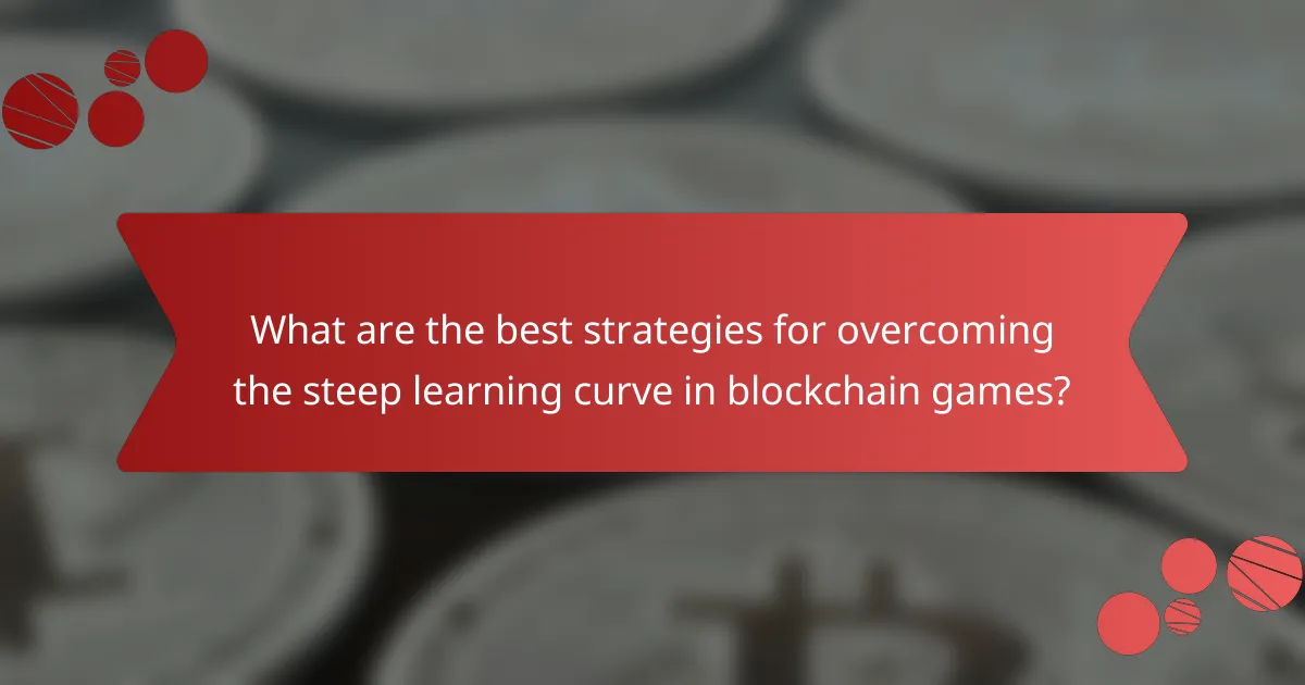 What are the best strategies for overcoming the steep learning curve in blockchain games?