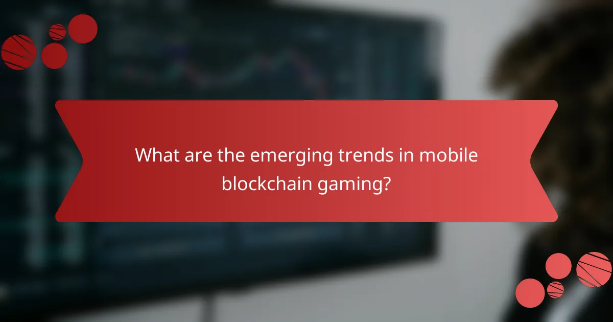 What are the emerging trends in mobile blockchain gaming?