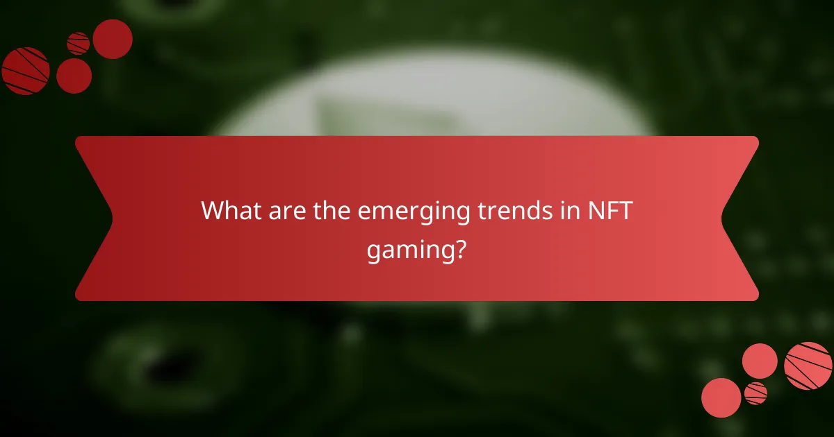 What are the emerging trends in NFT gaming?