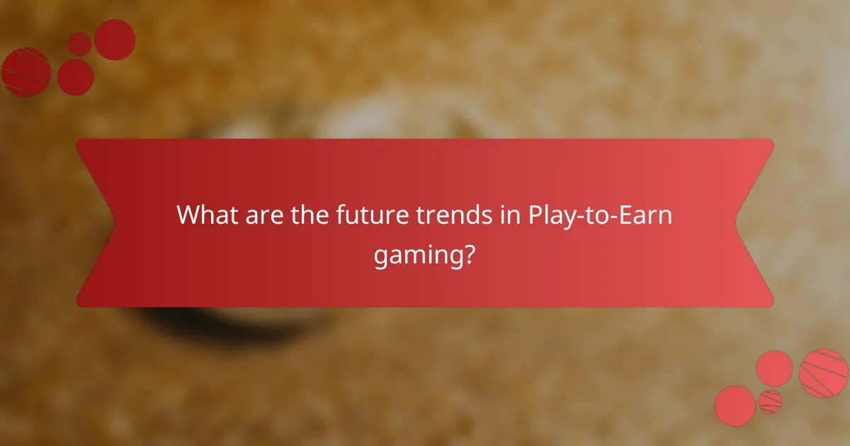 What are the future trends in Play-to-Earn gaming?