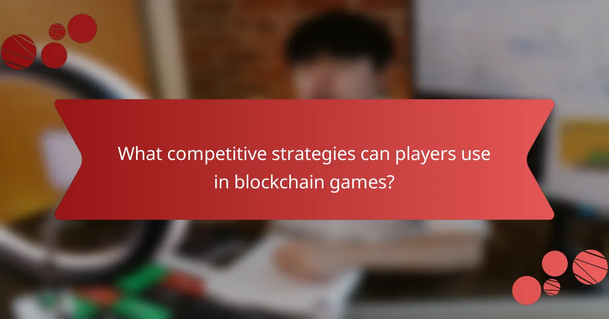 What competitive strategies can players use in blockchain games?