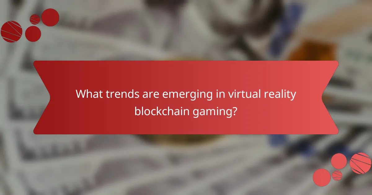 What trends are emerging in virtual reality blockchain gaming?
